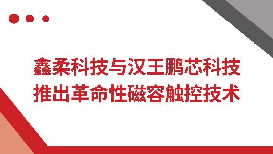 金沙集团1862cc成色科技与汉王鹏芯科技推出革命性磁容触控技术