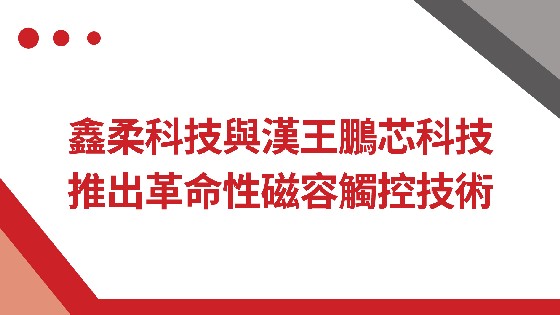 金沙集团1862cc成色科技與漢王鵬芯科技推出革命性磁容觸控技術